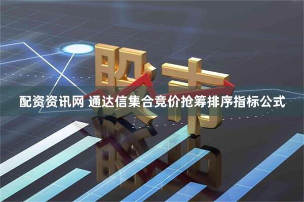 配资资讯网 通达信集合竞价抢筹排序指标公式