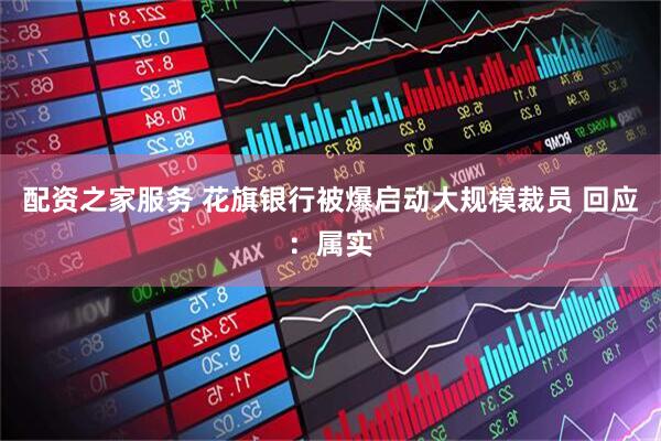 配资之家服务 花旗银行被爆启动大规模裁员 回应：属实