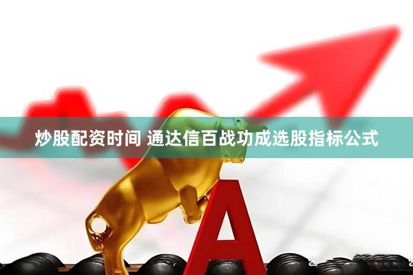 炒股配资时间 通达信百战功成选股指标公式